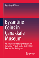Byzantine Coins in Çanakkale Museum: Research into the Early Christian and Byzantine Periods on the Valleys that Reached the Hellespont 3031995821 Book Cover
