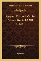 Agapeti Diaconi Capita Admonitoria LXXII (1635) 116615503X Book Cover