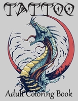 Tattoo Adult Coloring Book: Stress Relieving Designs for Adults Awesome, Sexy, and Relaxation With Beautiful Modern Tattoo Designs for Men and Women 1671191617 Book Cover