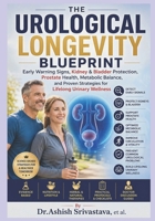 THE UROLOGICAL LONGEVITY BLUEPRINT: Early Warning Signs, Kidney & Bladder Protection, Prostate Health, Metabolic Balance, and Proven Strategies for Lifelong Urinary Wellness B0HHMV49Y7 Book Cover