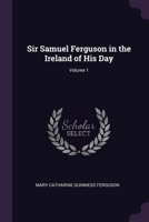 Sir Samuel Ferguson in the Ireland of His Day; Volume 1 102070666X Book Cover