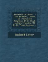 Tractatus de Corde ...: Item de Motu, Colore, Et Trasfusione Sanguinis Et de Chyli in Eum Transitu, UT Et de Venae Sectione ... 1288169434 Book Cover
