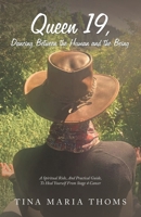 Queen 19, Dancing Between the Human and the Being: A Spiritual Ride, And Practical Guide, To Heal Yourself From Stage 4 Cancer B0DXZP7KTZ Book Cover