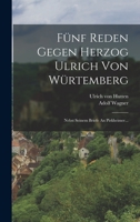 Fünf Reden Gegen Herzog Ulrich Von Würtemberg: Nebst Seinem Briefe An Pirkheimer... 101868560X Book Cover