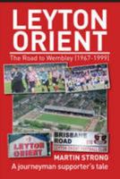 Leyton Orient - The Road to Wembley (1967-1999): A journeyman supporter’s tale 1780915381 Book Cover