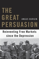 The Great Persuasion: Reinventing Free Markets Since the Depression 0674058135 Book Cover