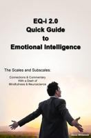 EQ-i 2.0 Quick Guide to Emotional Intelligence: The Scales and Subscales - Connections and Commentary With a Dash of Mindfulness and Neuroscience 1501041770 Book Cover