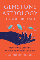 Gemstone Astrology for Your Best Self: How to Use Crystals to Amplify Your Birth Chart 1324112026 Book Cover