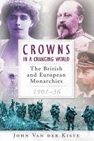 Crowns in a Changing World : British and European Monarchies 1901-36 1856279103 Book Cover