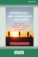 Mindfulness and Self-Compassion for Teen ADHD: Build Executive Functioning Skills, Increase Motivation, and Improve Self-Confidence [Standard Large Print 16 Pt Edition] 103875853X Book Cover