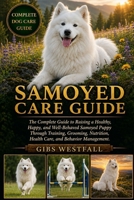 SAMOYED CARE GUIDE: The Complete Guide to Raising a Healthy, Happy, and Well-Behaved Samoyed Puppy Through Training, Grooming, Nutrition, Health Care, and Behavior Management. B0H26YJPCV Book Cover