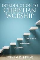 Introduction to Christian Worship: Grammar, Theology, and Practice 1945935405 Book Cover