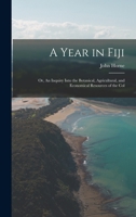 A Year in Fiji: Or, An Inquiry Into the Botanical, Agricultural, and Economical Resources of the Col 1017078343 Book Cover