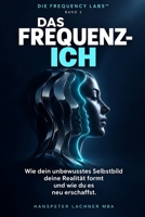 Das Frequenz Ich: Wie dein unbewusstes Selbstbild deine Realität formt – und wie du es neu erschaffst. (THE FREQUENCY LABS™) (German Edition) B0GN5Y645S Book Cover