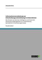 Informationsverarbeitung zur Entscheidungsunterstützung im Unternehmen: Der Einsatz von Business Intelligence und Corporate Performance Management zur ... Entscheidungsprozesse 3640843894 Book Cover