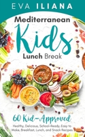 Mediterranean Kids Lunch Break: 60+ Kid-Approved, Healthy, Delicious, School-Ready, Easy-To-Make Breakfast, Lunch, and Snack Recipes 1989805108 Book Cover