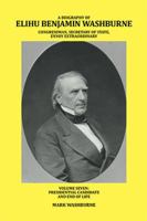 A Biography of Elihu Benjamin Washburne Congressman, Secretary of State, Envoy Extraordinary: Volume Seven: Presidential Candidate and End of Life 1524550337 Book Cover