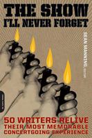 The Show I'll Never Forget: 50 Writers Relive Their Most Memorable Concertgoing Experience 0306815087 Book Cover