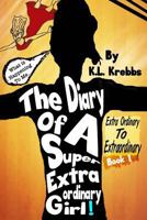 The Diary Of A Super Extraordinary Girl: Extra Ordinary To Extraordinary 1511701919 Book Cover