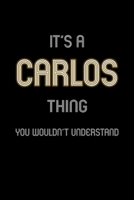 It's A Carlos Thing, You Wouldn't Understand: Personalized Notebook Journal With Name Blank Lined Customized Diary Logbook Gifts 1712704524 Book Cover