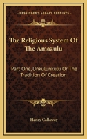 The Religious System Of The Amazulu: Part One, Unkulunkulu Or The Tradition Of Creation 1430452404 Book Cover