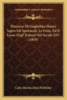 Discorso Di Guglielmo Manzi Sopra Gli Spettacoli, Le Feste, Ed Il Lusso Degl' Italiani Nel Secolo XIV (1818) 1160080917 Book Cover