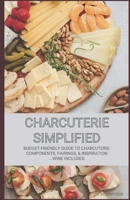 Charcuterie Simplified: Budget-Friendly Guide to Charcuterie: Components, Pairings, & Inspiration...Wine Included B0CQRFTYJS Book Cover
