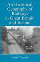 An Historical Geography of Railways in Great Britain and Ireland 1859284507 Book Cover