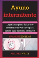 Ayuno Intermitente: La guía completa del ayuno intermitente y la clave para perder peso de forma saludable (Intermittent Fasting) 1802266437 Book Cover