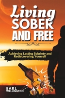 Living Sober and Free: Achieving Lasting Sobriety and Rediscovering Yourself B0BV453JV1 Book Cover