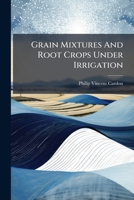 Grain Mixtures and Root Crops Under Irrigation... 1273441184 Book Cover