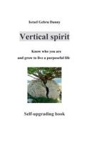 Vertical Spirit: Know who your are and grow to life a purposeful live 3744851710 Book Cover