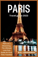 Paris Travel Guide 2023: Paris on a Shoestring: The Ultimate Low-Cost Guide for First-Time Travelers B0BYFVGNTF Book Cover