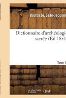 Dictionnaire d'archéologie sacrée, contenant, par ordre alphabétique, des notions sûres 2329061862 Book Cover