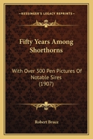Fifty Years Among Shorthorns, With Over 300 Pen Pictures Of Notable Sires 1163973637 Book Cover