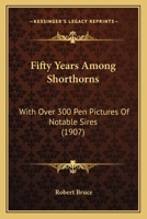 Fifty Years Among Shorthorns, With Over 300 Pen Pictures Of Notable Sires 1178320227 Book Cover