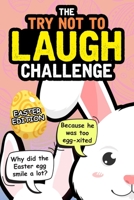 Try Not To Laugh Challenge - Easter Edition: Easter Joke Book - Funny Gift Idea for Kids Boys Girls B084DGWR2B Book Cover