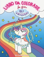 Libro da Colorare - Gli Unicorni: per imparare colorando fantastiche illustrazioni di Magici Unicorni e immagini con Unisci i Puntini B087LB146X Book Cover