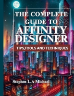 The Complete Guide to Affinity Designer: Tips, Tools, and Techniques B0FKYRCJCZ Book Cover