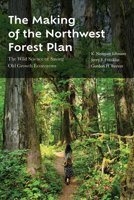 The Making of the Northwest Forest Plan: The Wild Science of Saving Old Growth Ecosystems 0870712241 Book Cover