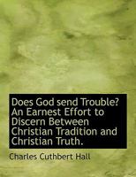 Does God send trouble?: An earnest effort to discern between Christian tradition and Christian truth 3742836749 Book Cover