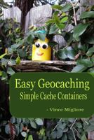 Easy Geocaching: Simple Cache Containers 1541306716 Book Cover