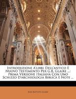 Introduzione A'libri Dell'antico E Nuovo Testemento Per G.B. Glaire ...: Prima Versione Italiana Con Uno Schizzo D'archeologia Biblica E Note ... 1145508944 Book Cover