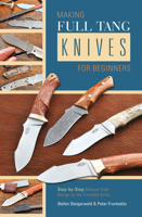 Making Full Tang Knives for Beginners: Step-By-Step Manual from Design to the Finished Knife 0764347527 Book Cover