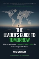 The Leader's Guide to Tomorrow: How to Become the Principled Global Leader the World Desperately Needs B0H4S5XR8J Book Cover