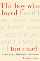 The Boy Who Loved Too Much: A True Story of Pathological Friendliness 1476774048 Book Cover