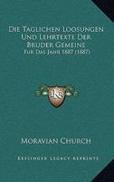 Die Taglichen Loosungen Und Lehrtexte Der Bruder Gemeine: Fur Das Jahr 1887 (1887) 1168063833 Book Cover