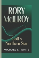 RORY MCILROY: Golf’s Northern Star B0DQDL31N3 Book Cover