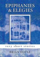 Epiphanies & Elegies: Very Short Stories 1580512046 Book Cover