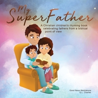 My Superfather: A Christian children's rhyming book celebrating fathers from a biblical point of view 1990681174 Book Cover